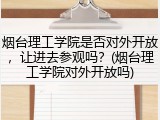 烟台理工学院是否对外开放，让进去参观吗？(烟台理工学院对外开放吗)