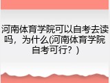 河南体育学院可以自考去读吗，为什么(河南体育学院自考可行？)