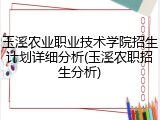 玉溪农业职业技术学院招生计划详细分析(玉溪农职招生分析)