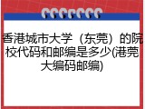 香港城市大学（东莞）的院校代码和邮编是多少(港莞大编码邮编)