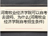 河南牧业经济学院可以自考去读吗，为什么(河南牧业经济学院自考招生条件)