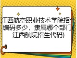 江西航空职业技术学院招生编码多少，隶属哪个部门(江西航院招生代码)