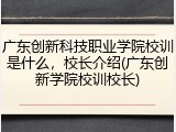 广东创新科技职业学院校训是什么，校长介绍(广东创新学院校训校长)