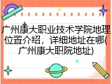 广州康大职业技术学院地理位置介绍，详细地址在哪(广州康大职院地址)