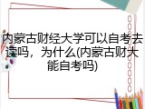 内蒙古财经大学可以自考去读吗，为什么(内蒙古财大能自考吗)