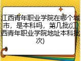 江西青年职业学院在哪个城市，是本科吗，第几批(江西青年职业学院地址本科批次)