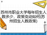 苏州市职业大学每年招生人数多少，政策变动如何(苏州招生人数政策)