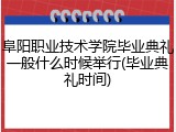阜阳职业技术学院毕业典礼一般什么时候举行(毕业典礼时间)