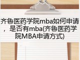 齐鲁医药学院mba如何申请，是否有mba(齐鲁医药学院MBA申请方式)