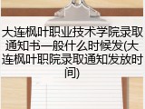 大连枫叶职业技术学院录取通知书一般什么时候发(大连枫叶职院录取通知发放时间)