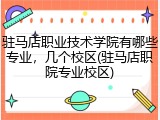 驻马店职业技术学院有哪些专业，几个校区(驻马店职院专业校区)