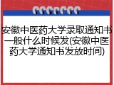 安徽中医药大学录取通知书一般什么时候发(安徽中医药大学通知书发放时间)