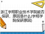 浙江宇翔职业技术学院能否保研，原因是什么(宇翔学院保研原因)