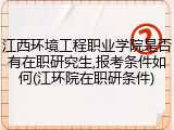 江西环境工程职业学院是否有在职研究生,报考条件如何(江环院在职研条件)