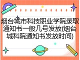 烟台城市科技职业学院录取通知书一般几号发放(烟台城科院通知书发放时间)