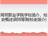 阿坝职业学院学校简介，校史概述(阿坝职院校史简介)