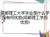 成都理工大学毕业是什么学历有何优势(成都理工学历优势)