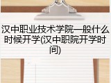 汉中职业技术学院一般什么时候开学(汉中职院开学时间)