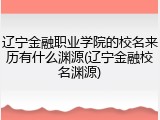 辽宁金融职业学院的校名来历有什么渊源(辽宁金融校名渊源)