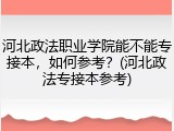 河北政法职业学院能不能专接本，如何参考？(河北政法专接本参考)