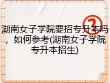 湖南女子学院要招专升本吗，如何参考(湖南女子学院专升本招生)