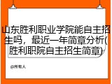 山东胜利职业学院能自主招生吗，最近一年简章分析(胜利职院自主招生简章)