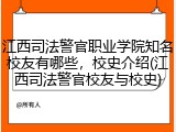 江西司法警官职业学院知名校友有哪些，校史介绍(江西司法警官校友与校史)