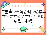 江西医学高等专科学校是一本还是本科第二批(江西医专是二本吗)