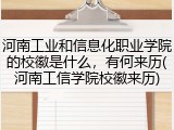 河南工业和信息化职业学院的校徽是什么，有何来历(河南工信学院校徽来历)