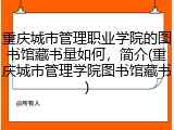 重庆城市管理职业学院的图书馆藏书量如何，简介(重庆城市管理学院图书馆藏书)