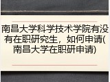 南昌大学科学技术学院有没有在职研究生，如何申请(南昌大学在职研申请)