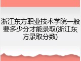 浙江东方职业技术学院一般要多少分才能录取(浙江东方录取分数)