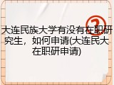 大连民族大学有没有在职研究生，如何申请(大连民大在职研申请)