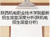 陕西机电职业技术学院最新招生简章深度分析(陕机电招生简章分析)