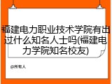 福建电力职业技术学院有出过什么知名人士吗(福建电力学院知名校友)