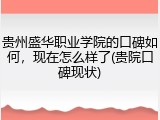 贵州盛华职业学院的口碑如何，现在怎么样了(贵院口碑现状)