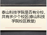 泰山科技学院是否有分校，共有多少个校区(泰山科技学院校区数量)