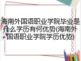 海南外国语职业学院毕业是什么学历有何优势(海南外国语职业学院学历优势)