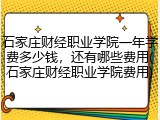 石家庄财经职业学院一年学费多少钱，还有哪些费用(石家庄财经职业学院费用)