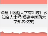 福建中医药大学有出过什么知名人士吗(福建中医药大学知名校友)