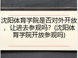 沈阳体育学院是否对外开放，让进去参观吗？(沈阳体育学院开放参观吗)