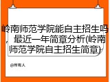 岭南师范学院能自主招生吗，最近一年简章分析(岭南师范学院自主招生简章)