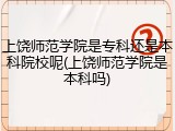 上饶师范学院是专科还是本科院校呢(上饶师范学院是本科吗)