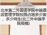 北京第二外国语学院中瑞酒店管理学院校园占地多少亩，多少师生(北二外中瑞学院规模)