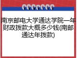 南京邮电大学通达学院一年财政拨款大概多少钱(南邮通达年拨款)