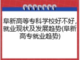 阜新高等专科学校好不好，就业现状及发展趋势(阜新高专就业趋势)