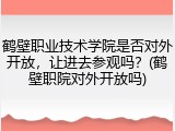 鹤壁职业技术学院是否对外开放，让进去参观吗？(鹤壁职院对外开放吗)