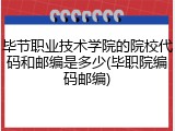 毕节职业技术学院的院校代码和邮编是多少(毕职院编码邮编)