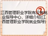 江西管理职业学院有没有就业指导中心，详细介绍(江西管理职业学院就业指导)