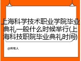 上海科学技术职业学院毕业典礼一般什么时候举行(上海科技职院毕业典礼时间)